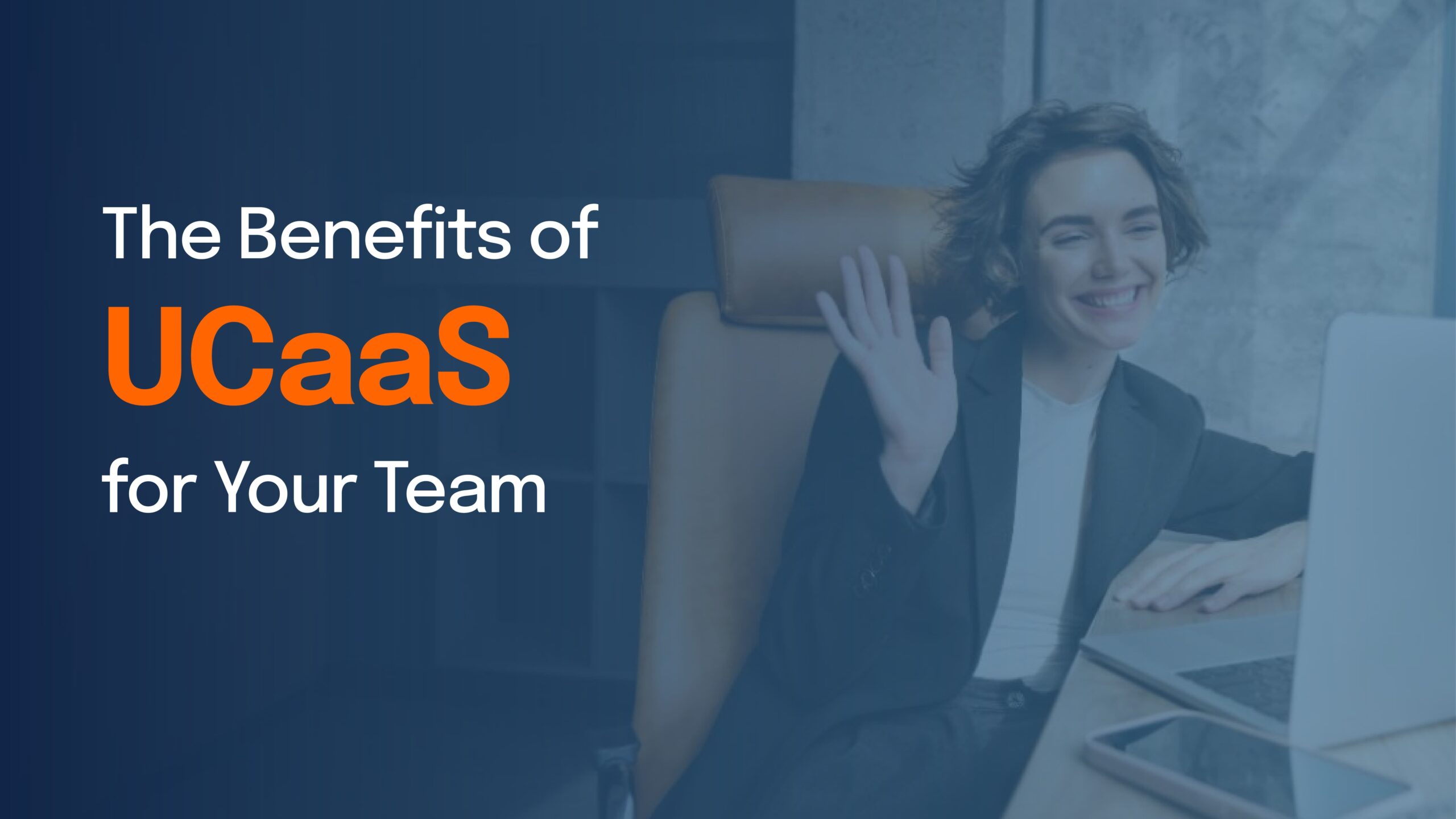 Smiling professional waving at a laptop during a video call, alongside the headline: The Benefits of UCaaS for Your Team, emphasizing managed telecom services.